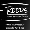 Reeds UMC logo with sermon title, "When Jesus Weeps…" with the date, "April 3, 2022"