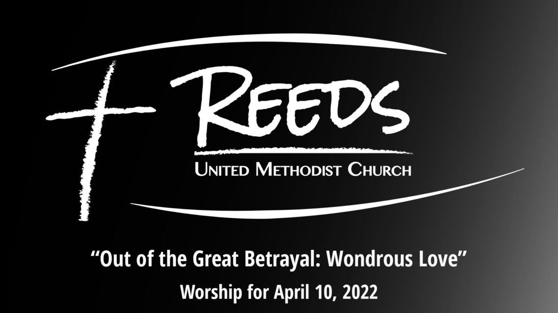 Reeds UMC logo with sermon title, "Out of the Great Betrayal: Wondrous Love" with the date, "April 10, 2022.