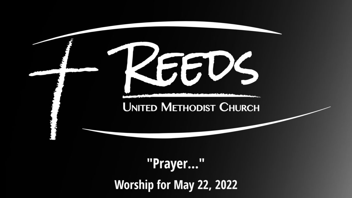 Reeds UMC logo with sermon title, "Prayer…" with the date, "May 22, 2022."