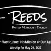 Reeds UMC logo with sermon title, "Real or Plastic Jesus: His Mission or Our Agendas?" with the date, "May 29, 2022."