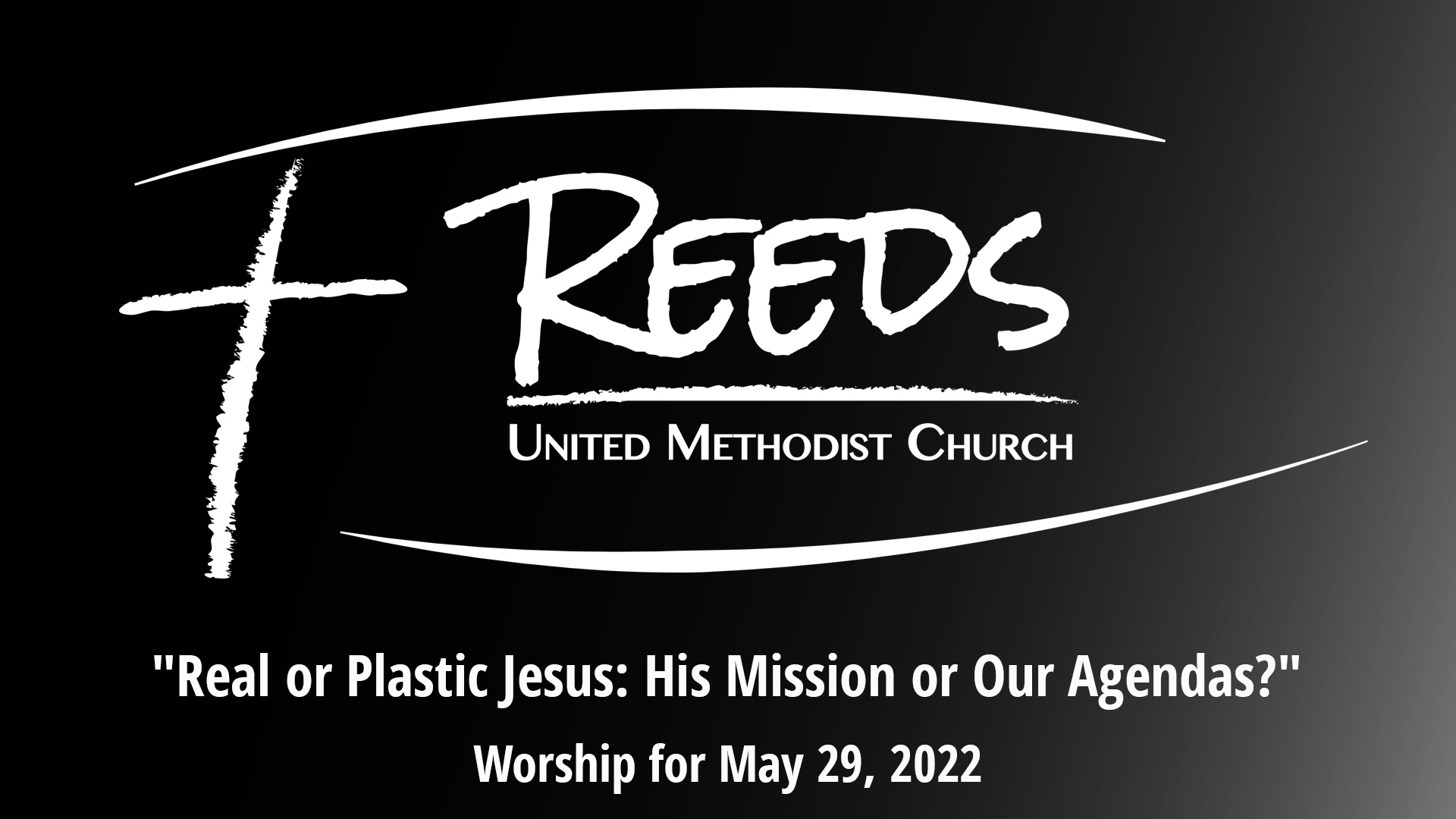 Reeds UMC logo with sermon title, "Real or Plastic Jesus: His Mission or Our Agendas?" with the date, "May 29, 2022."