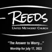 Reeds Logo in white on a black back ground with the sermon title "The Answer to Worry..." with the subtitle "Worship for July 17, 2022