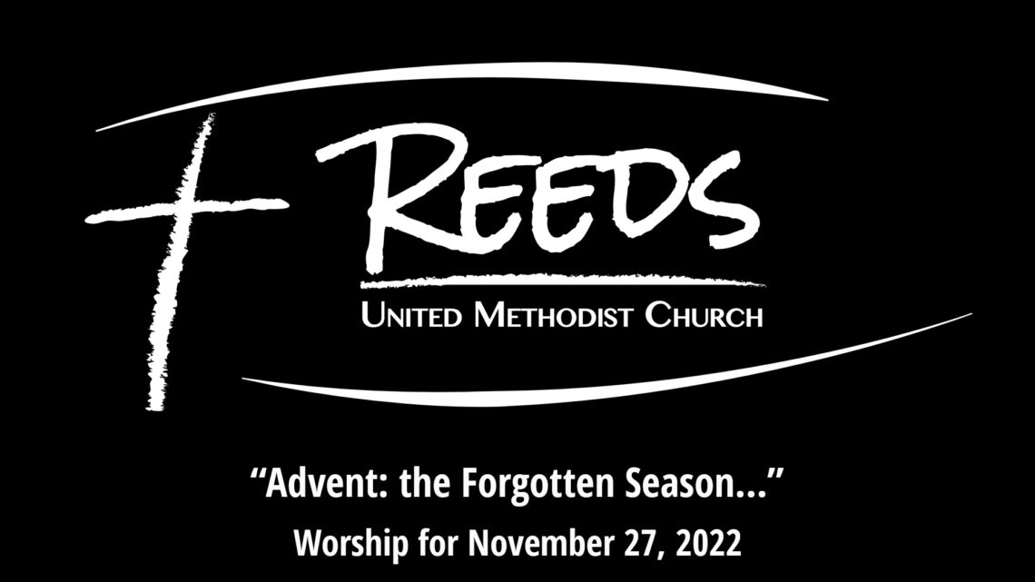 Reeds logo with the title, "Advent: the Forgotten Season…," with subtitle, "Worship for November 27, 2022"