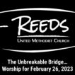 Reeds UMC logo with sermon title, "The Unbreakable Bridge…" with the date, "February 26, 2023."