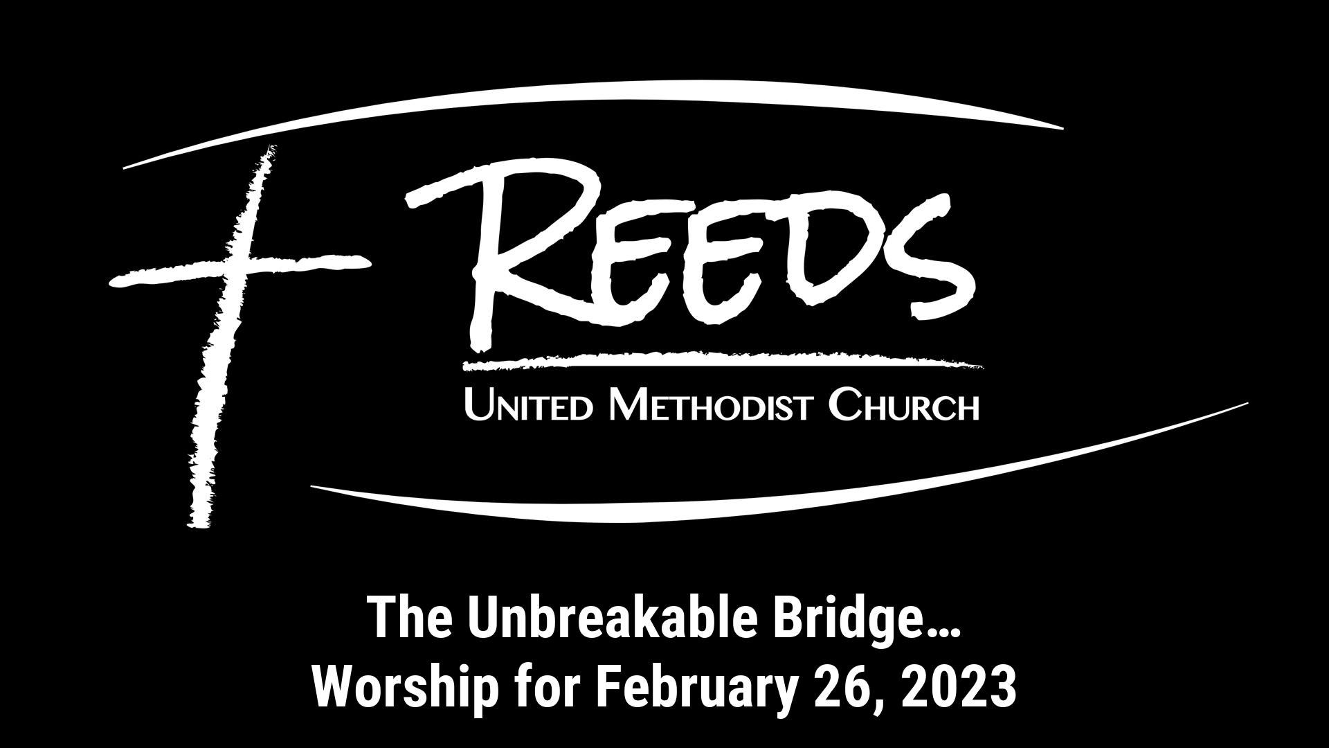 Reeds UMC logo with sermon title, "The Unbreakable Bridge…" with the date, "February 26, 2023."