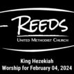 Reeds UMC logo with sermon title, "King Hezekiah" with the date, "February 04, 2024."