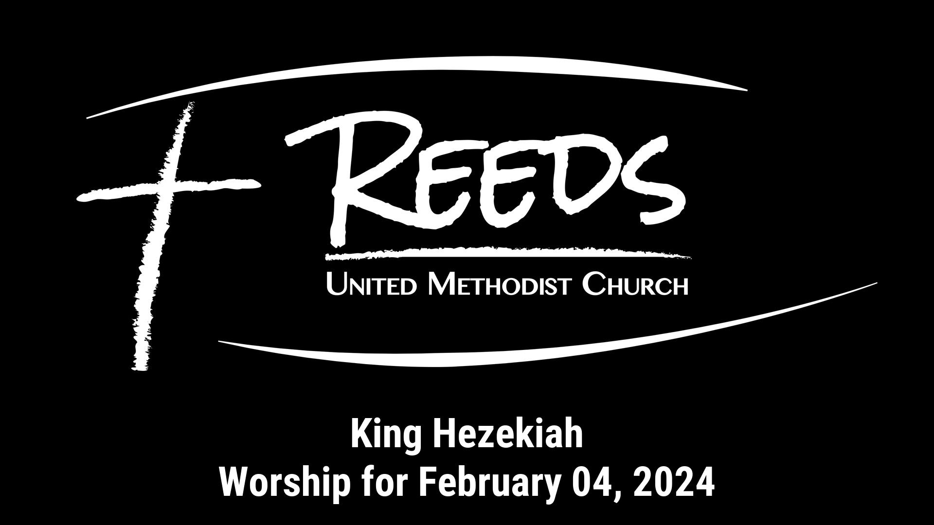 Reeds UMC logo with sermon title, "King Hezekiah" with the date, "February 04, 2024."
