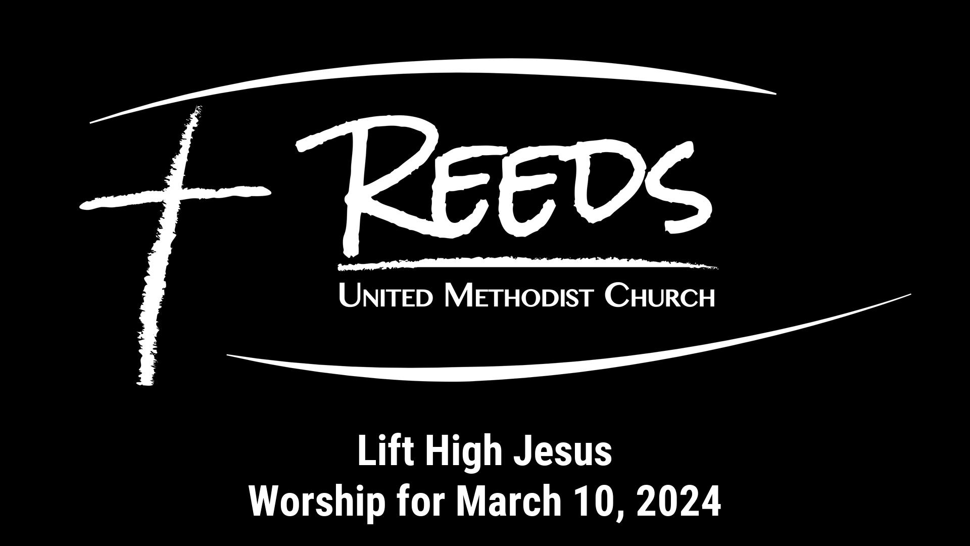 Reeds UMC logo with sermon title, "Lift High Jesus" with the date, "March 10, 2024."