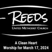 Reeds UMC logo with sermon title, "A Clean Heart" with the date, "March 17, 2024."