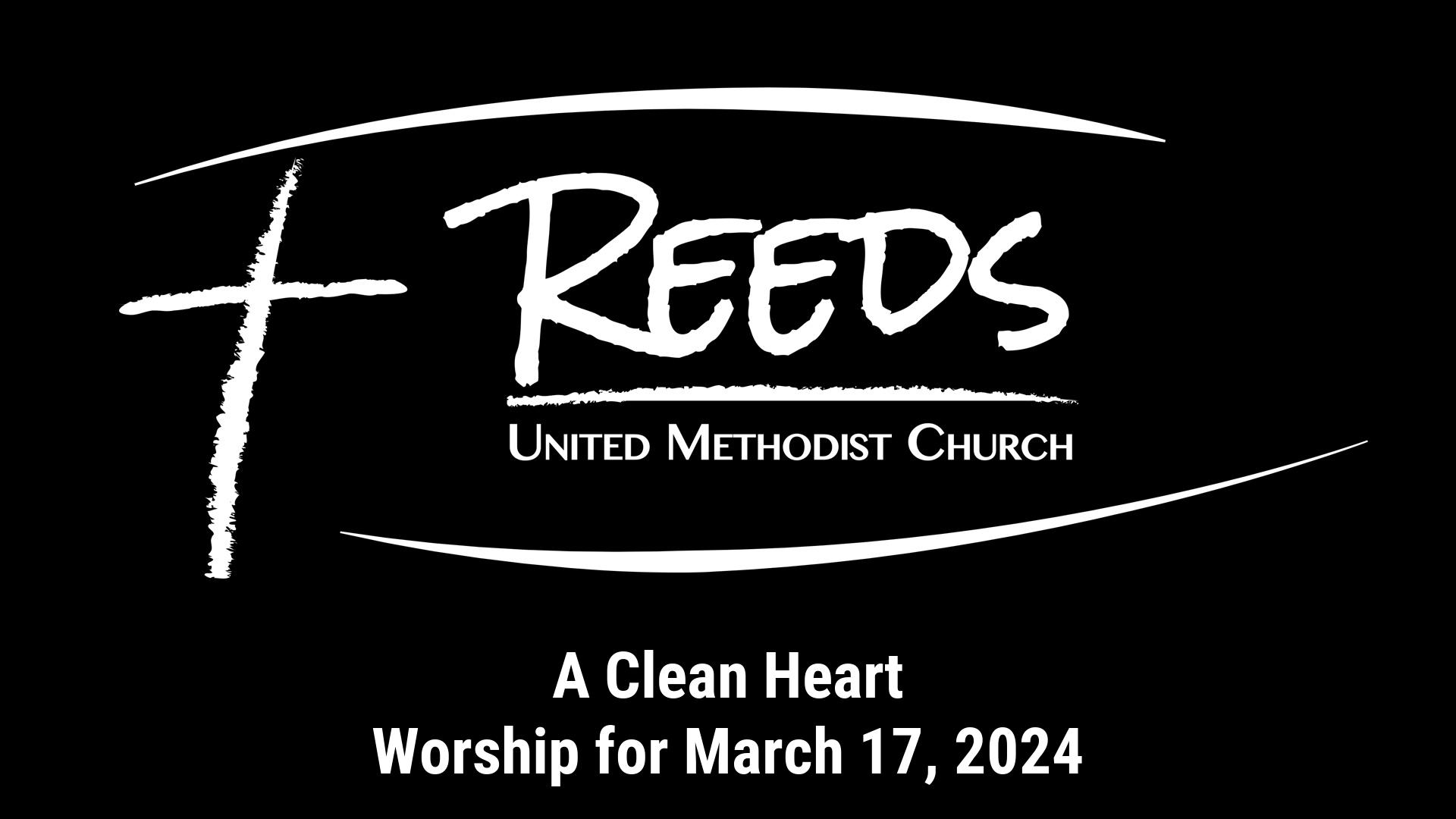 Reeds UMC logo with sermon title, "A Clean Heart" with the date, "March 17, 2024."