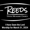 Reeds UMC logo with sermon title, "I Have Seen the Lord" with the date, "March 31, 2024."