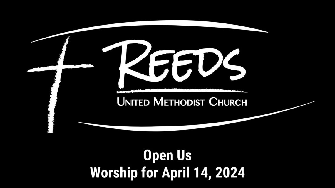 Reeds UMC logo with sermon title, "Open Us" with the date, "April 14, 2024."