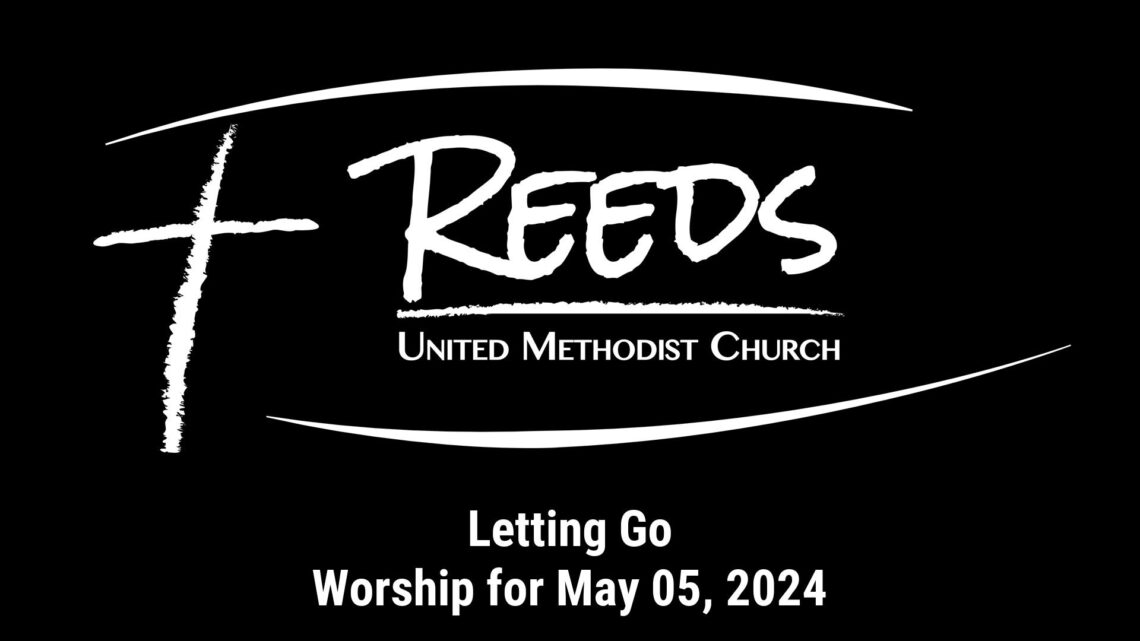Reeds UMC logo with sermon title, "Letting Go" with the date, "May 05, 2024."