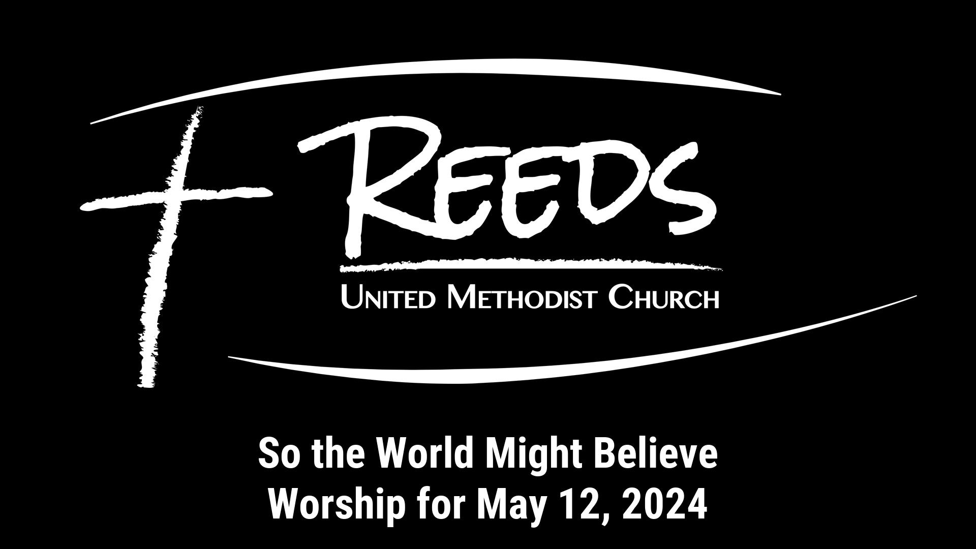 Reeds UMC logo with sermon title, "So the World Might Believe" with the date, "May 12, 2024."