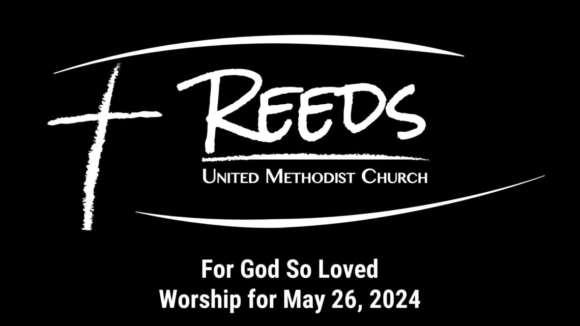 Reeds UMC logo with sermon title, "For God So Loved" with the date, "May 26, 2024."
