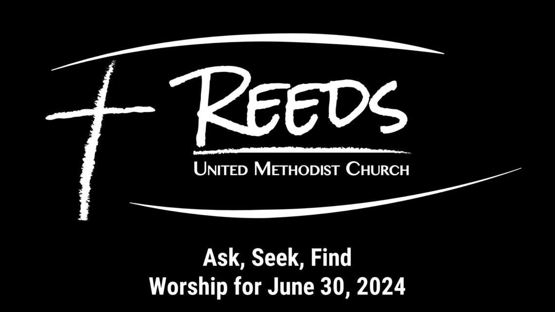 Reeds UMC logo with sermon title, "Ask, Seek, Find" with the date, "June 30, 2024."