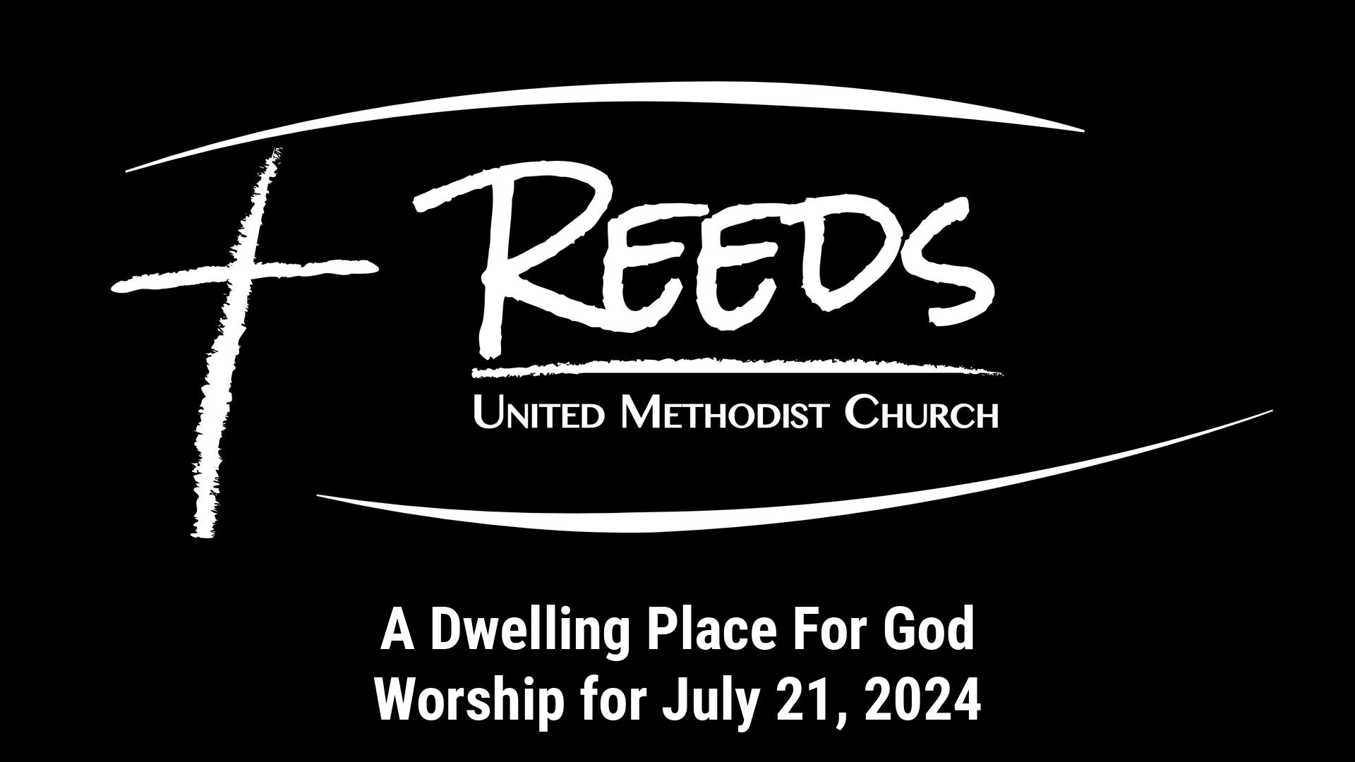 Reeds UMC logo with sermon title, "A Dwelling Place For God" with the date, "July 21, 2024."