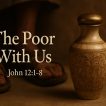 An ornate alabaster jar in warm light with the blurred background of weathered feet in worn sandals, symbolizing the contrast between wealth and poverty from John 12:1–8, with the sermon title 'The Poor With Us' overlaid.