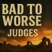 "Bad to Worse" - Worship for August 03, 2025